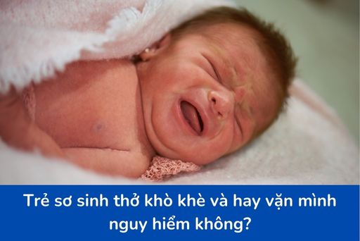 Cách xử lý khi trẻ sơ sinh thở khò khè và hay vặn mình 