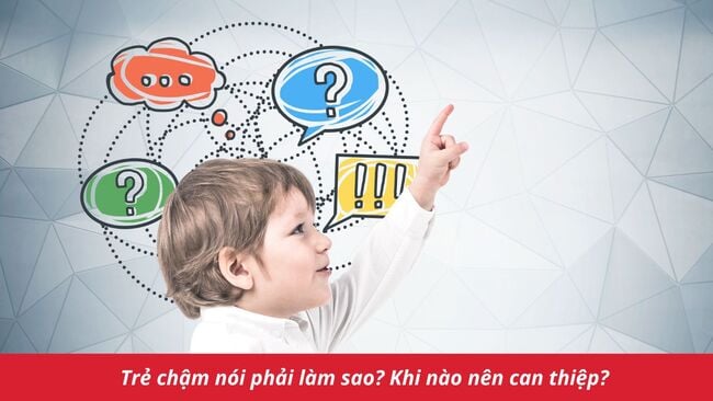 Trẻ chậm nói phải làm sao? Khi nào nên can thiệp