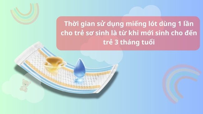 Thời gian sử dụng miếng lót dùng 1 lần cho trẻ sơ sinh là từ khi mới sinh cho đến trẻ 3 tháng tuổi