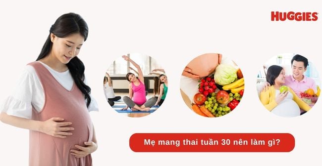 Mẹ bầu tuần 30 nên tập thể dụng, bổ sung vitamin và ăn những thức ăn dễ tiêu